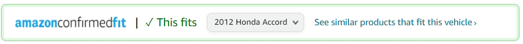 It's easy to confirm your purchase is compatible with your vehicle with the Amazon Confirmed Fit Tool.